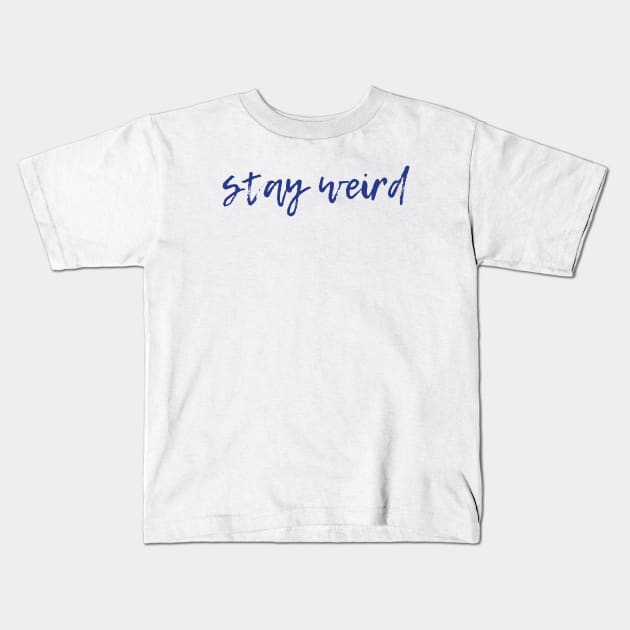 Stay Weird Kids T-Shirt by ryanmcintire1232